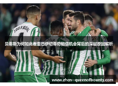 贝蒂斯为何如此看重巴伊切蒂奇租借机会背后的深层原因解析