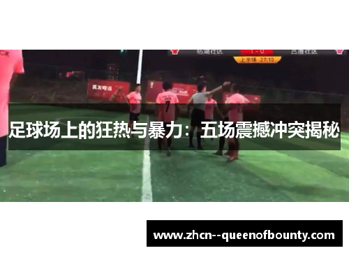 足球场上的狂热与暴力：五场震撼冲突揭秘