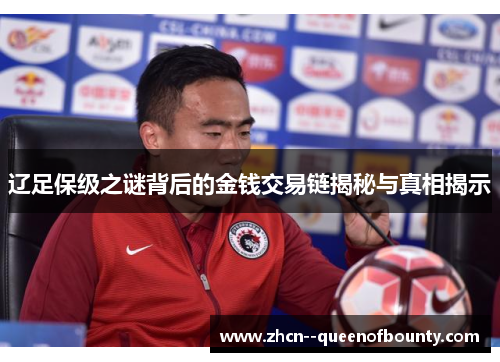 辽足保级之谜背后的金钱交易链揭秘与真相揭示 辽足保级之谜背后的金钱交易链揭秘与真相揭示
