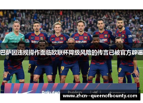 巴萨因违规操作面临欧联杯降级风险的传言已被官方辟谣