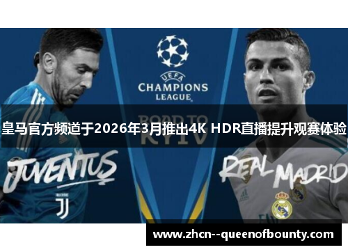 皇马官方频道于2026年3月推出4K HDR直播提升观赛体验