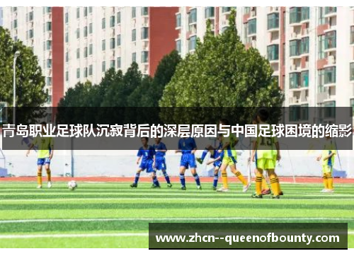 青岛职业足球队沉寂背后的深层原因与中国足球困境的缩影