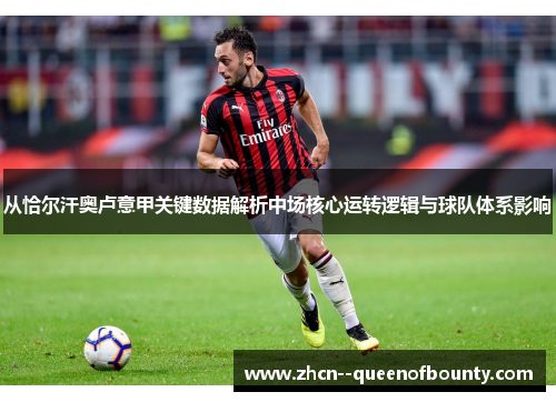 从恰尔汗奥卢意甲关键数据解析中场核心运转逻辑与球队体系影响 从恰尔汗奥卢意甲关键数据解析中场核心运转逻辑与球队体系影响