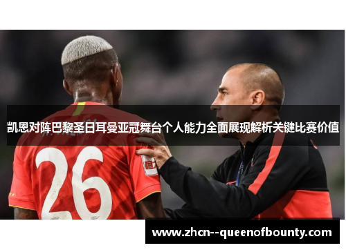 凯恩对阵巴黎圣日耳曼亚冠舞台个人能力全面展现解析关键比赛价值 凯恩对阵巴黎圣日耳曼亚冠舞台个人能力全面展现解析关键比赛价值